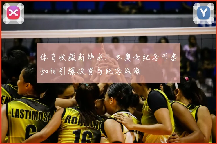 体育收藏新热点:冬奥会纪念币套如何引爆投资与纪念风潮