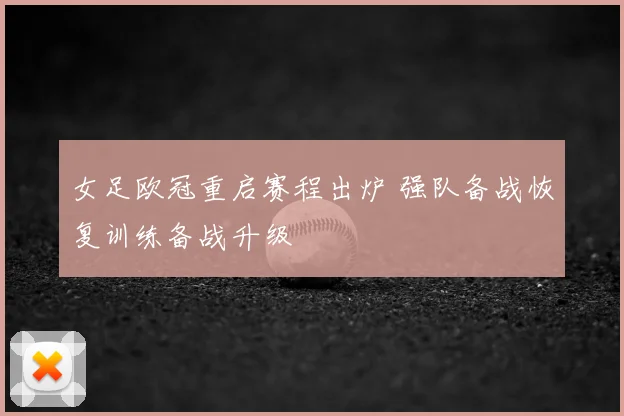 女足欧冠重启赛程出炉 强队备战恢复训练备战升级