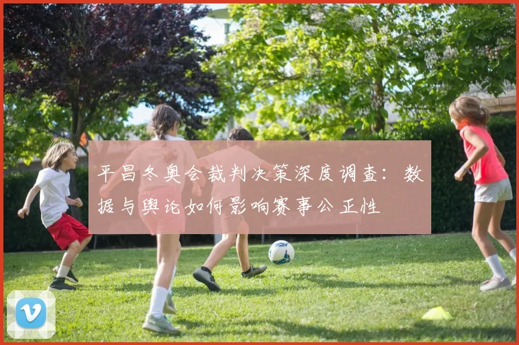 平昌冬奥会裁判决策深度调查：数据与舆论如何影响赛事公正性
